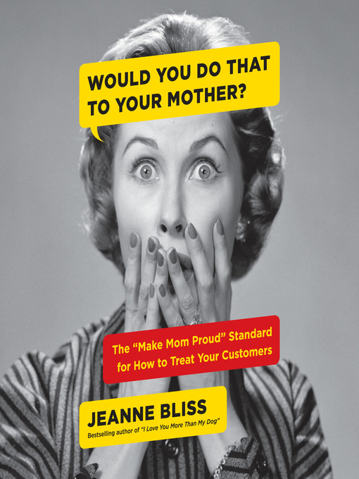 Title details for Would You Do That to Your Mother? by Jeanne Bliss - Available